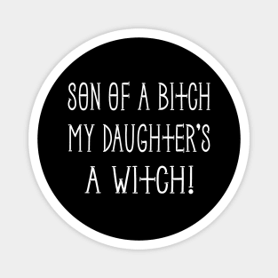Son of a Bitch My Daughter's a Witch! Cheeky Witch® Magnet